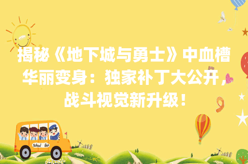 揭秘《地下城与勇士》中血槽华丽变身：独家补丁大公开，战斗视觉新升级！