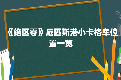 《绝区零》厄匹斯港小卡格车位置一览