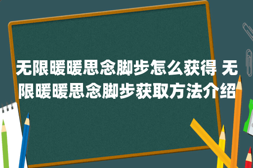 无限暖暖思念脚步怎么获得 无限暖暖思念脚步获取方法介绍
