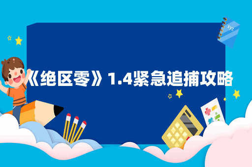 《绝区零》1.4紧急追捕攻略