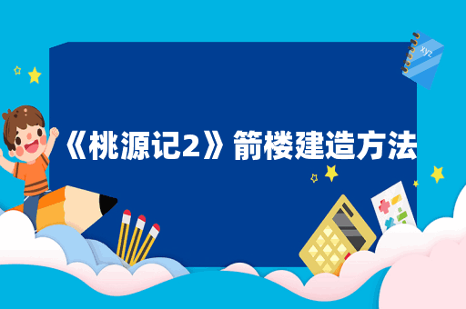 《桃源记2》箭楼建造方法