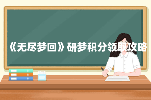 《无尽梦回》研梦积分领取攻略