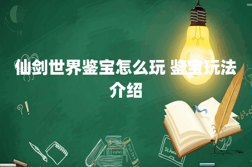 仙剑世界鉴宝怎么玩 鉴宝玩法介绍