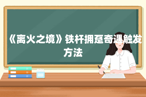 《离火之境》铁杆拥趸奇遇触发方法