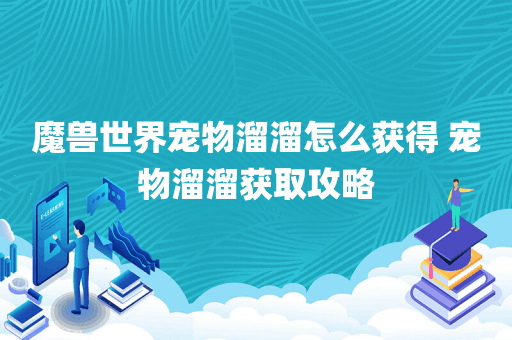 魔兽世界宠物溜溜怎么获得 宠物溜溜获取攻略