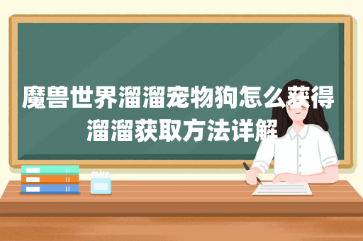 魔兽世界溜溜宠物狗怎么获得 溜溜获取方法详解