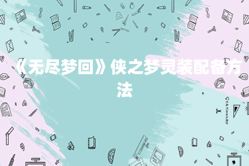 《无尽梦回》侠之梦灵装配备方法