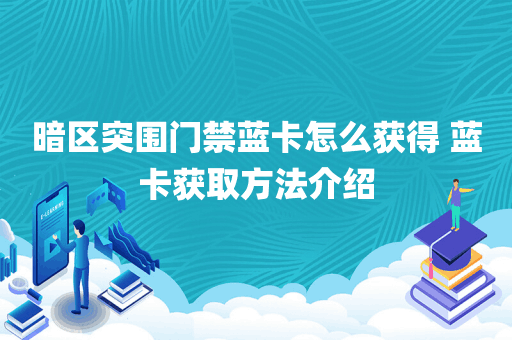 暗区突围门禁蓝卡怎么获得 蓝卡获取方法介绍
