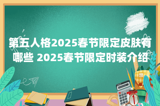 第五人格2025春节限定皮肤有哪些 2025春节限定时装介绍