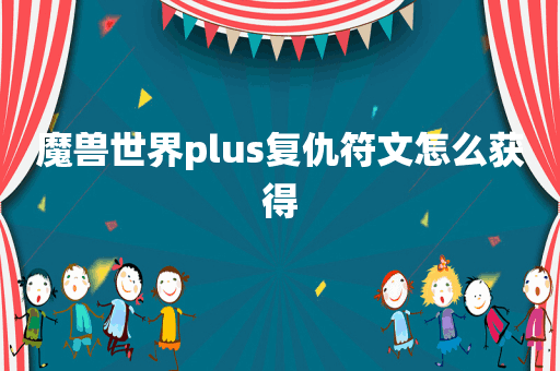 魔兽世界plus复仇符文怎么获得