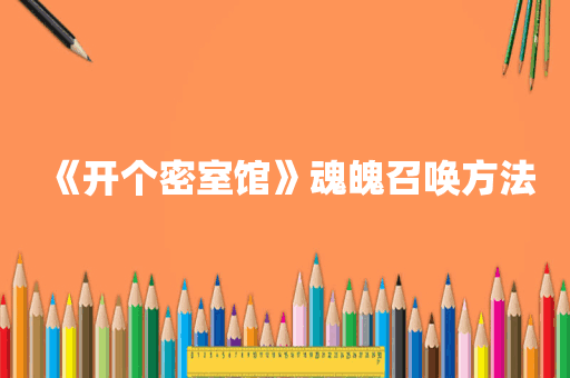 《开个密室馆》魂魄召唤方法