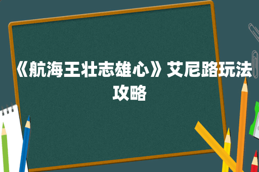 《航海王壮志雄心》艾尼路玩法攻略