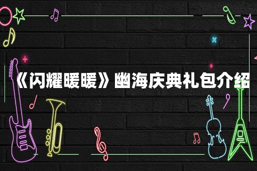 《闪耀暖暖》幽海庆典礼包介绍