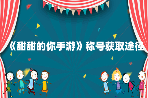 《甜甜的你手游》称号获取途径