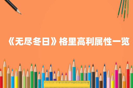 《无尽冬日》格里高利属性一览