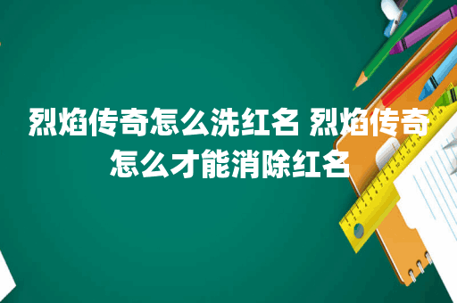 烈焰传奇怎么洗红名 烈焰传奇怎么才能消除红名