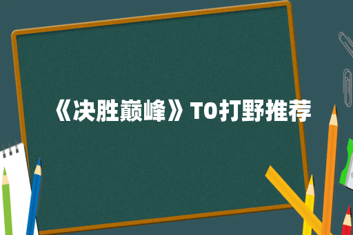 《决胜巅峰》T0打野推荐