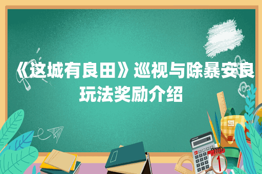 《这城有良田》巡视与除暴安良玩法奖励介绍