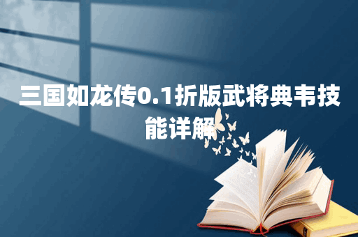 三国如龙传0.1折版武将典韦技能详解
