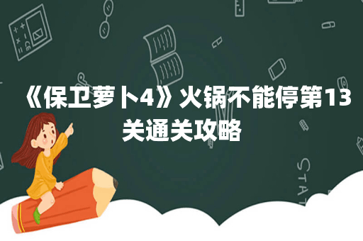 《保卫萝卜4》火锅不能停第13关通关攻略