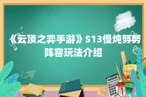 《云顶之弈手游》S13慢炖努努阵容玩法介绍