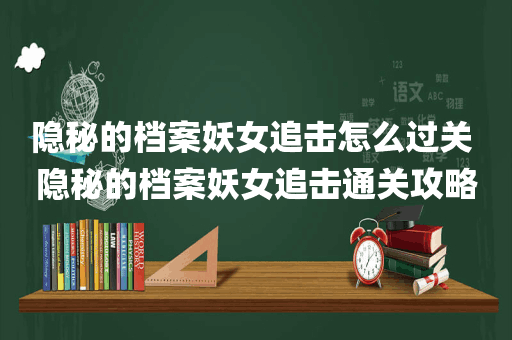 隐秘的档案妖女追击怎么过关 隐秘的档案妖女追击通关攻略