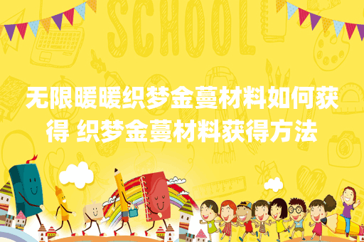 无限暖暖织梦金蔓材料如何获得 织梦金蔓材料获得方法