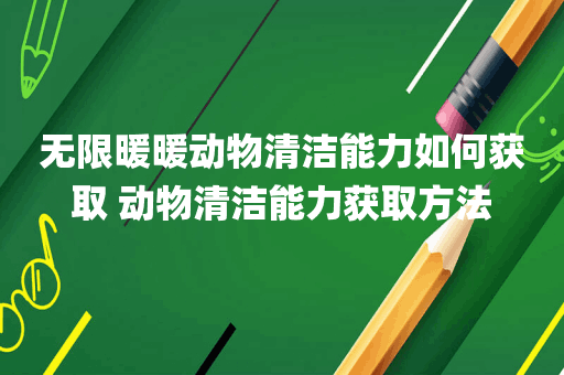 无限暖暖动物清洁能力如何获取 动物清洁能力获取方法