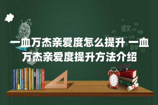 一血万杰亲爱度怎么提升 一血万杰亲爱度提升方法介绍