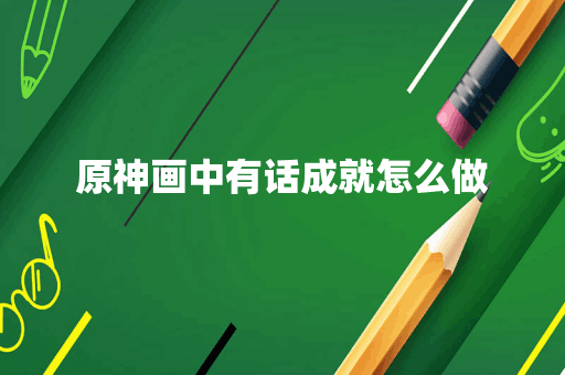 原神画中有话成就怎么做