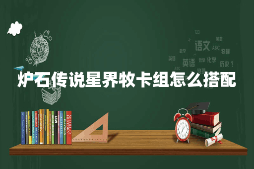炉石传说星界牧卡组怎么搭配