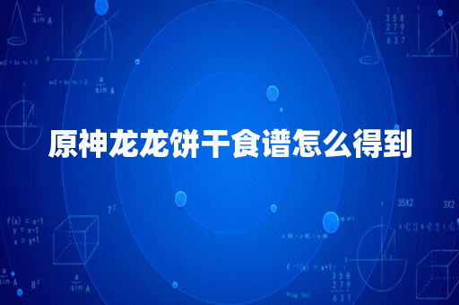原神龙龙饼干食谱怎么得到