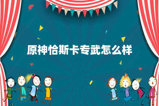 原神恰斯卡专武怎么样