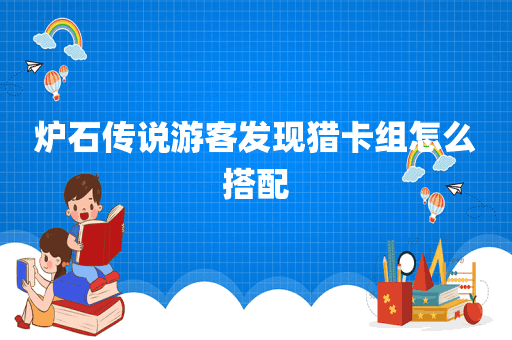 炉石传说游客发现猎卡组怎么搭配