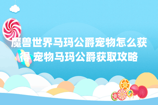 魔兽世界马玛公爵宠物怎么获得 宠物马玛公爵获取攻略