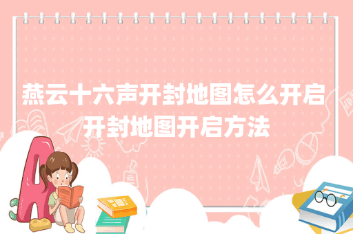 燕云十六声开封地图怎么开启 开封地图开启方法