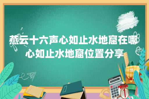 燕云十六声心如止水地窟在哪 心如止水地窟位置分享