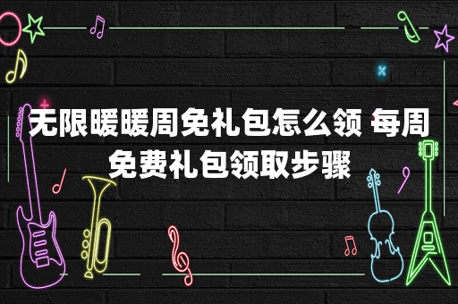 无限暖暖周免礼包怎么领 每周免费礼包领取步骤