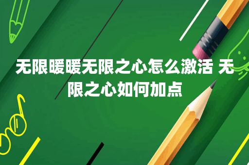 无限暖暖无限之心怎么激活 无限之心如何加点