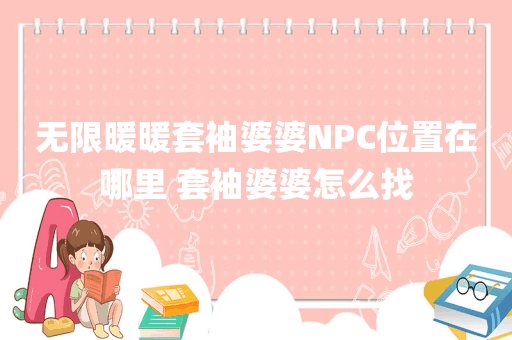 无限暖暖套袖婆婆NPC位置在哪里 套袖婆婆怎么找