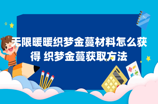 无限暖暖织梦金蔓材料怎么获得 织梦金蔓获取方法