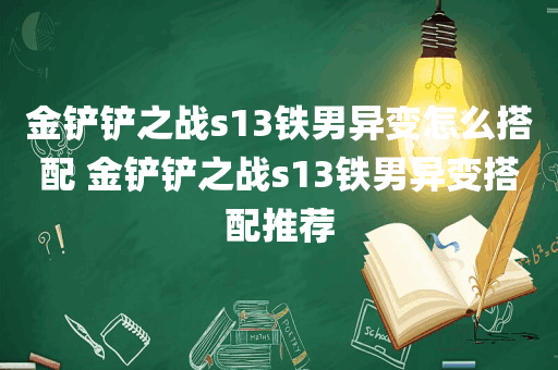 金铲铲之战s13铁男异变怎么搭配 金铲铲之战s13铁男异变搭配推荐