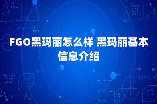 FGO黑玛丽怎么样 黑玛丽基本信息介绍