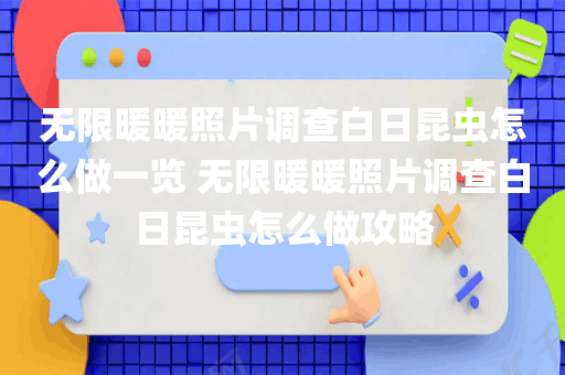 无限暖暖照片调查白日昆虫怎么做一览 无限暖暖照片调查白日昆虫怎么做攻略
