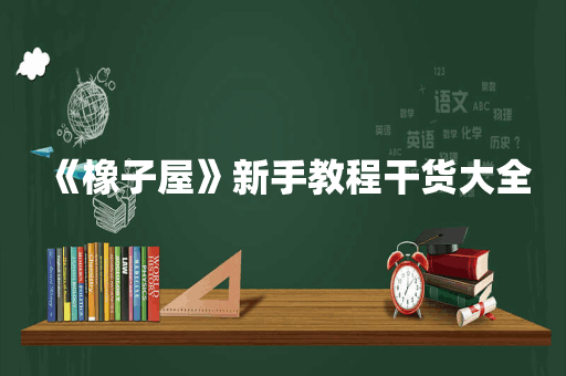 《橡子屋》新手教程干货大全