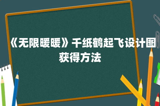 《无限暖暖》千纸鹤起飞设计图获得方法