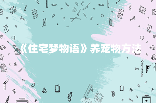 《住宅梦物语》养宠物方法