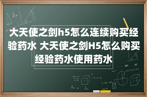 大天使之剑h5怎么连续购买经验药水 大天使之剑H5怎么购买经验药水使用药水