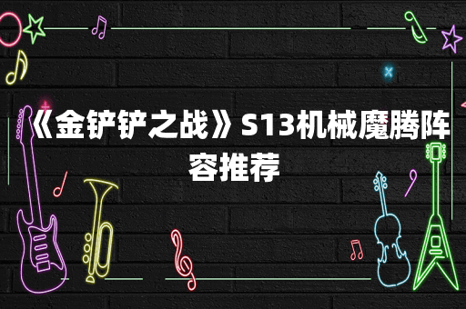 《金铲铲之战》S13机械魔腾阵容推荐
