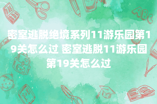 密室逃脱绝境系列11游乐园第19关怎么过 密室逃脱11游乐园第19关怎么过